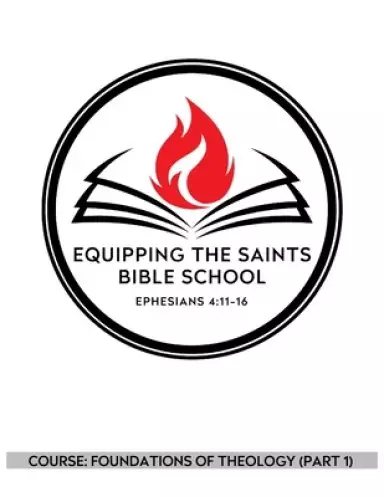 Equipping the Saints Bible School: Foundations of Theology (Part 1)