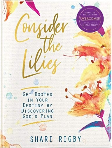 Consider the Lilies: Get Rooted in Your Destiny by Discovering God's Plan