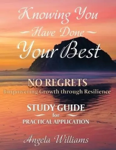 Knowing You Have Done Your Best  No Regrets A Study Guide: Empowering Growth Through Resilience