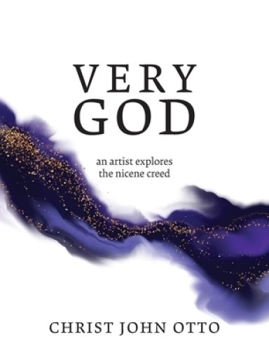 Very God: An Artist Explores the Nicene Creed