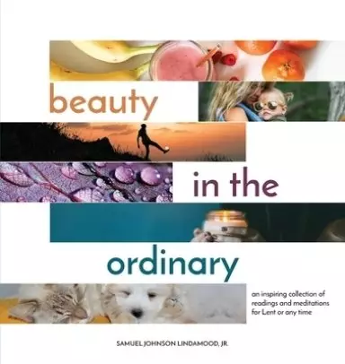 Beauty in the Ordinary: an inspiring collection of  readings and meditations  for Lent or any time