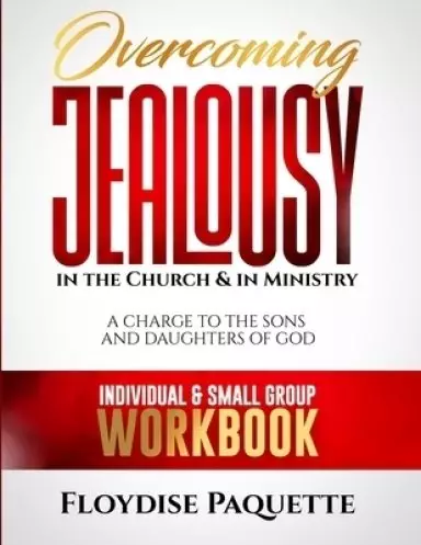 Overcoming Jealousy in the Church & in Ministry: A Charge to the Sons and Daughters of God, Individual & Small Group Workbook