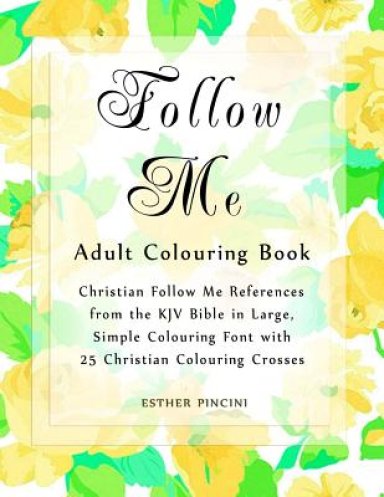 Follow Me Adult Colouring Book: Christian Follow Me References from the KJV Bible in Large, Simple Colouring Font with 25 Christian Colouring Crosses