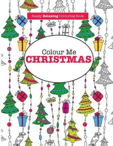 Colour Me Christmas ( A Really Relaxing Colouring Book)