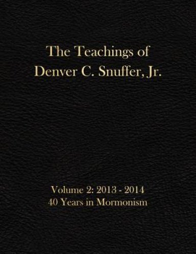 The Teachings of Denver C. Snuffer, Jr. Volume 2: 40 Years in Mormonism 2013-2014: Archives Edition 8.5 X 11 in