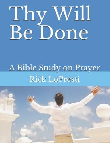 Thy Will Be Done: A Bible Study on Prayer