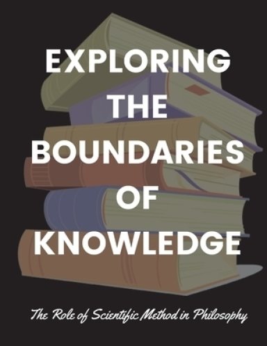 Exploring the Boundaries of Knowledge: The Role of Scientific Method in Philosophy