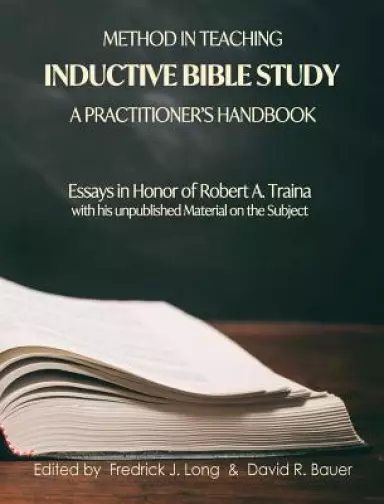 Method in Teaching Inductive Bible Study-A Practitioner's Handbook: Essays in Honor of Robert A. Traina