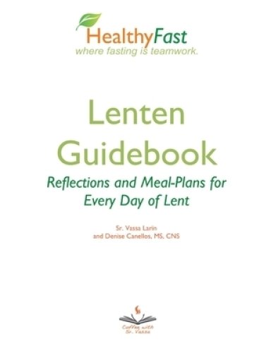 HealthyFast Lenten Guidebook: Reflections and Meal-Plans for Every Day of Lent: Reflections and Meal-Plans for Every Day of Lent HealthyFast where fas