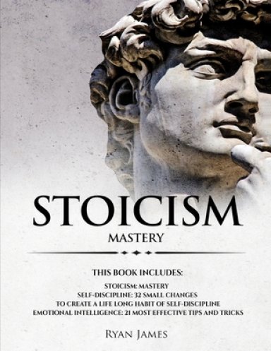 Stoicism: 3 Manuscripts - Mastering the Stoic Way of Life, 32 Small Changes to Create a Life Long Habit of Self-Discipline, 21 T