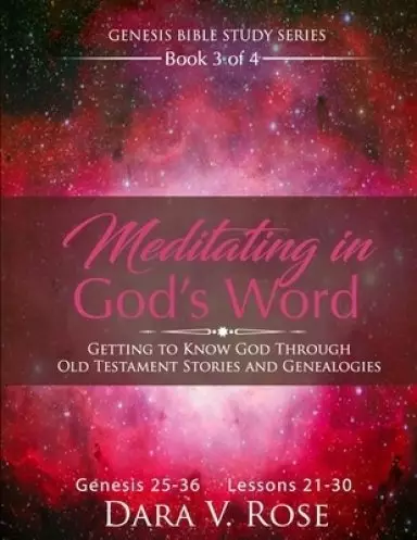 Meditating in God's Word Genesis Bible Study Series Book 3 of 4 Genesis 25-36 Lessons 21-30: Getting to Know God Through Old Testament Stories and Ge