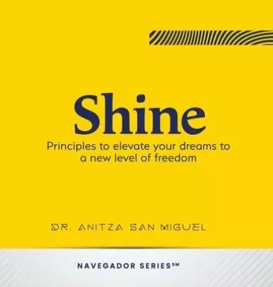 Shine: Principles to elevate your dreams to a new level of freedom