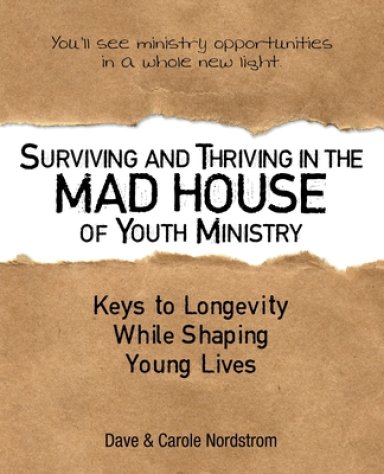 Surviving and Thriving in the Mad House of Youth Ministry: Keys to Longevity While Shaping Young Lives