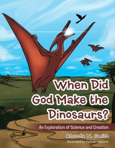 When Did God Make the Dinosaurs?: An Exploration of Science and Creation