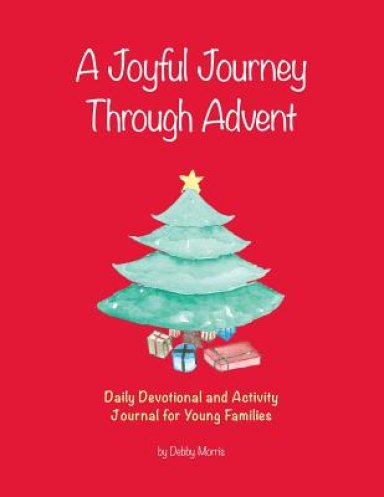 A Joyful Journey Through Advent: Daily Devotional and Activity Journal for Young Families