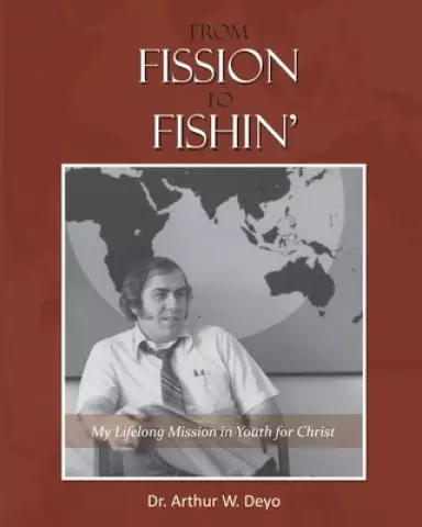 From Fission to Fishin': My Lifelong Mission in Youth For Christ