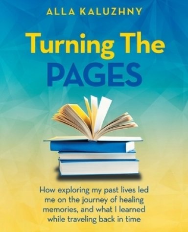 Turning the Pages: How Exploring My Past Lives Led Me on the Journey of Healing Memories, and What I Learned While Traveling Back in Time