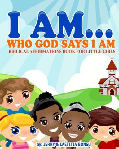 I AM... Who God Says I AM: Biblical Affirmations Book for Little Girls