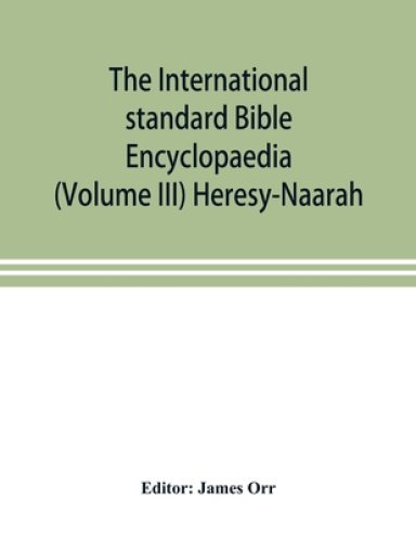 The International standard Bible Encyclopaedia (Volume III) Heresy-Naarah