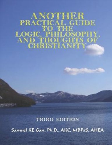 Another Practical Guide to the Logic, Philosophy, and Thoughts of Christianity