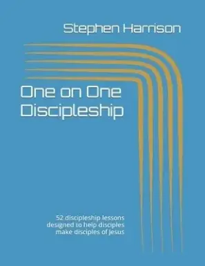 One on One Discipleship: 52 discipleship lessons designed to help disciples make disciples of Jesus