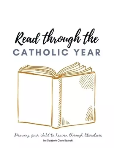 Read through the Catholic Year: Drawing your child to heaven through literature