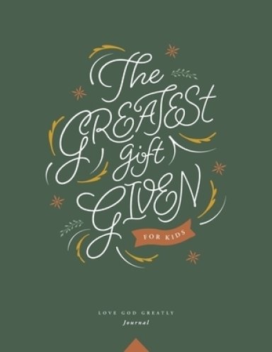 The Greatest Gift Given, for Kids: A Love God Greatly Bible Study Journal