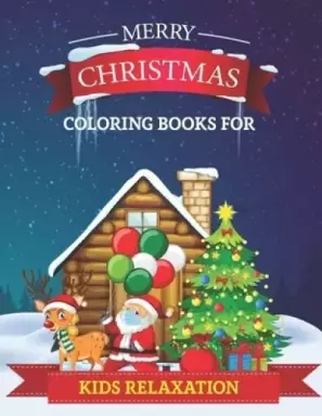Merry Christmas Coloring Books for Kids Relaxation: Christmas Coloring Book for Kids, Colorful Coloring Book with Santa Claus, Reindeer & More! Christ