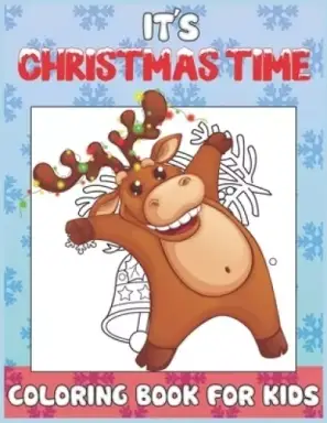 It's Christmas Time Coloring Book for Kids: Christmas Time Coloring Pages for Toddlers Children Ages 4-12 Fun Christmas Gift or Present Santa Claus R