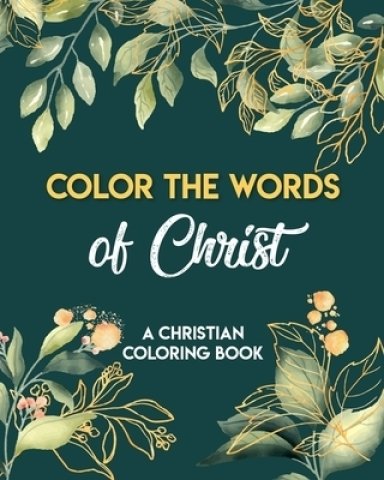 Color The Words Of Christ (A Christian Coloring Book): Christian Coloring Books