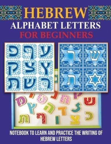 Hebrew Alphabet Letters for Beginners: Notebook to learn and practice the writing of Hebrew Letters