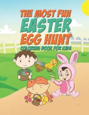 The Most Fun Easter Egg Hunt Coloring Book For Kids: 25 Fun Designs For Boys And Girls - Perfect For Young Children Preschool Elementary Toddlers Bunn