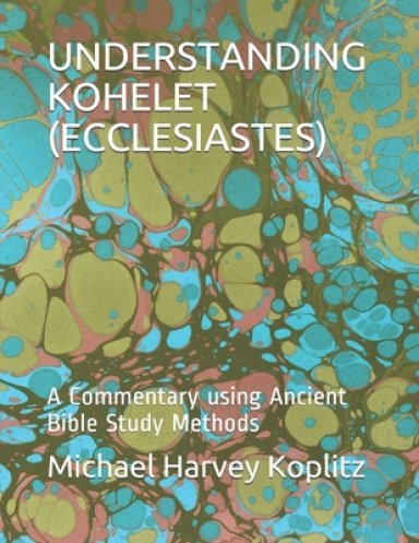 Understanding Kohelet (Ecclesiastes): A Commentary using Ancient Bible Study Methods