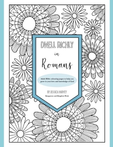 Dwell Richly in Romans: Hand-drawn adult Bible colouring book to help you grow in your love and knowledge of God