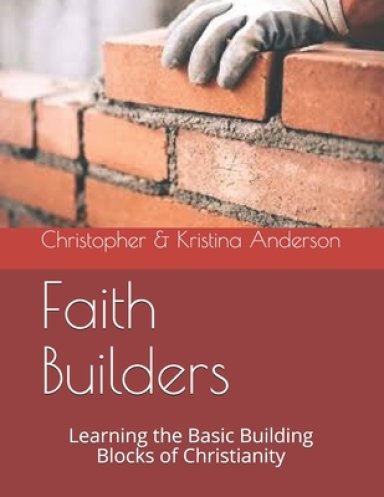 Faith Builders: Learning the Basic Building Blocks of Christianity