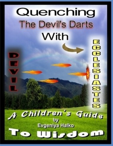 Quenching the Devil's Darts with Ecclesiastes-------------------------------------------------------------------------: A Children's Guide to Wisdom