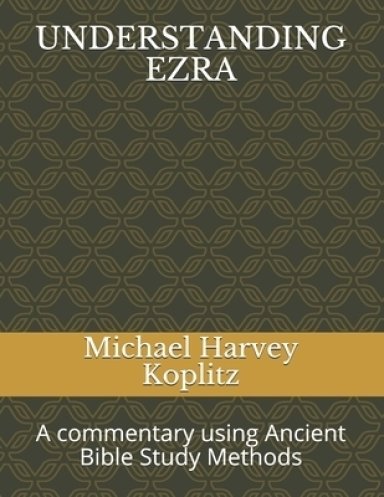 Understanding Ezra: A commentary using Ancient Bible Study Methods