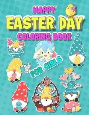 Happy Easter Day Coloring Book for Girls: Book for Kids Ages 4-8 | A Fun and Simple Pages to Color with Easter Eggs | Bunnies | Dinosaur | Gnomes | Ea