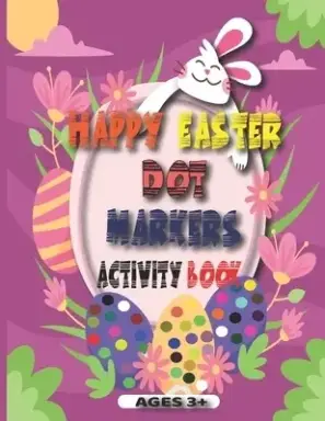Happy Easter Dot Markers Activity Book Ages 3+: Easter Dot Marker Coloring Book Activity For Kids, Incredible 41 Pages(basket, Bunnies,stuffers....)an