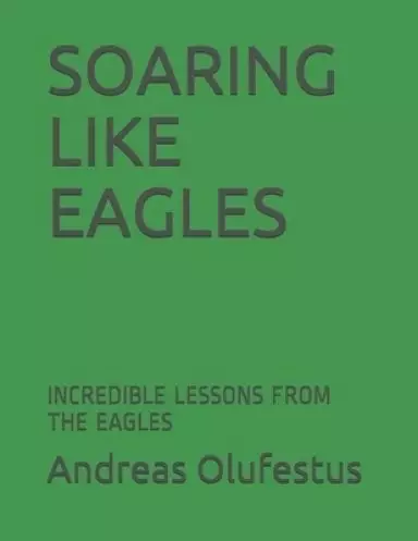 Soaring Like Eagles: Incredible Lessons from the Eagles