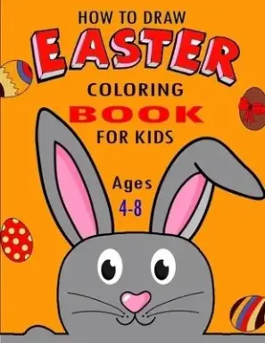 How To Draw Easter Coloring Book For Kids Ages 4-8: A Funny Coloring Big Easter Egg Coloring Book for Toddlers& Preschool Easter Book for toddlers Boy