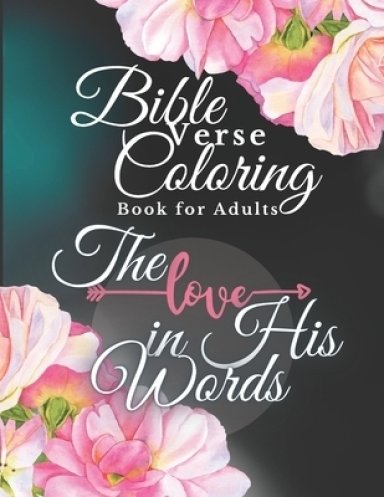 Bible Verse Coloring Book for Adults: The Love in His Words, Color as You Relfect on God's Words of Encouragement