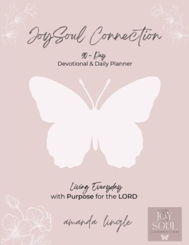 JoySoul Connection 90-Day Devotional & Daily Planner: Living Everyday with Purpose for the LORD