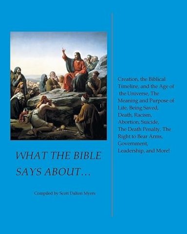 What the Bible Says About... Creation, the Biblical Timeline, and the Age of the Universe, the Meaning and Purpose of Life, Being Saved, Death, Racism