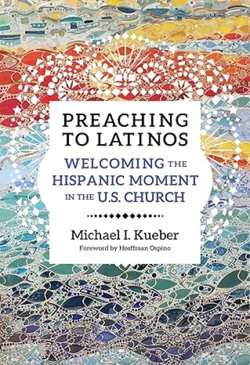 Preaching to Latinos: Welcoming the Hispanic Moment in the U.S. Church