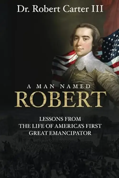 A Man Named Robert: Lessons from the Life of America's First Great Emancipator