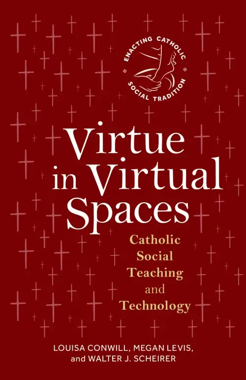 Virtue in Virtual Spaces: Catholic Social Teaching and Technology