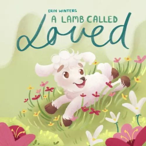 A Lamb Called Loved (A Children's Picture Book Based on Psalm 23)
