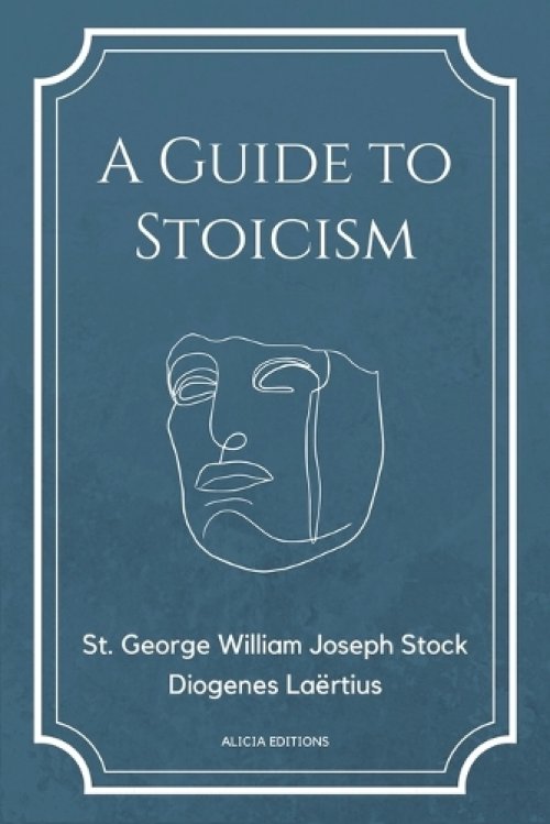 A Guide to Stoicism: New Large print edition followed by the biographies of various Stoic philosophers taken from "The lives and opinions o