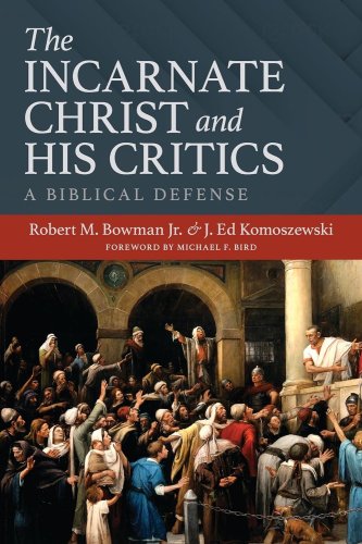 The Incarnate Christ and His Critics: A Biblical Defense